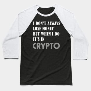 I DON’T ALWAYS LOSE MONEY BUT WHEN I DO IT’S IN CRYPTO Baseball T-Shirt